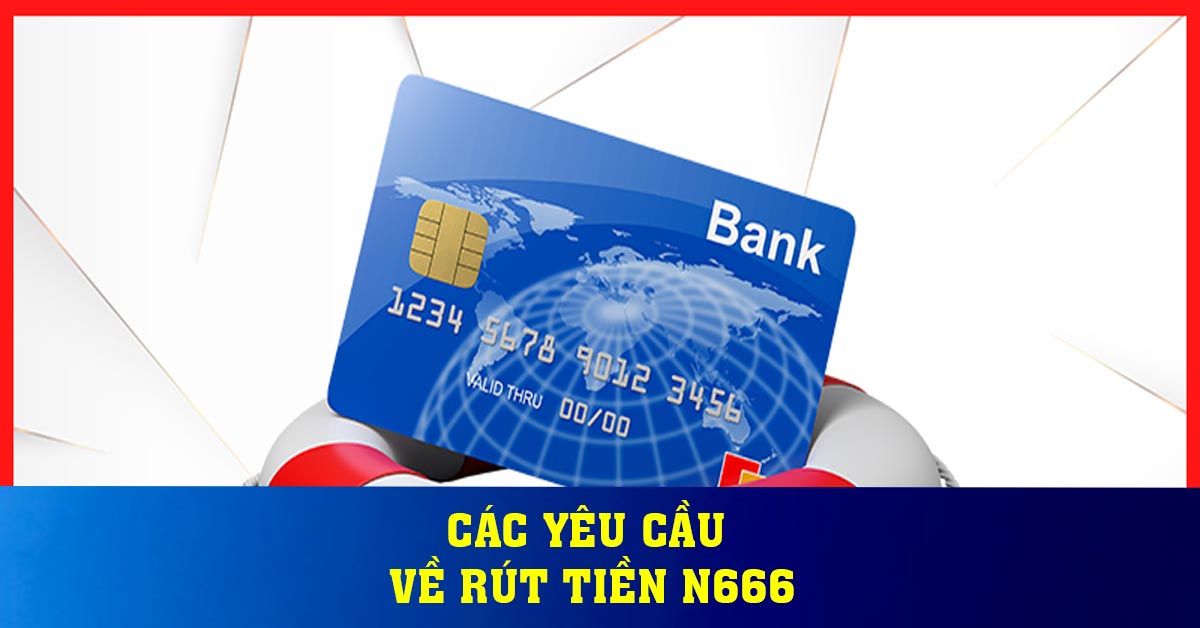 Các yêu cầu về rút tiền N666